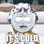 it's cold | IT'S COLD | image tagged in randy marsh frozen,randy marsh,the shining,the shining winter | made w/ Imgflip meme maker