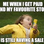 sales meme | ME WHEN I GET PAID AND MY FAVOURITE STORE; IS STILL HAVING A SALE | image tagged in sales meme | made w/ Imgflip meme maker