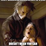 halloween | JUST BECAUSE HALLOWEEN IS OVER; DOESN'T MEAN YOU CAN START SINGING CHRISTMAS CAROLS | image tagged in halloween | made w/ Imgflip meme maker