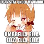 Senpai notice me | YOU CAN STAY UNDER MY UMBRELLA; UMBRELLA, ELLA, ELLA, ELLA, ELLA | image tagged in senpai notice me | made w/ Imgflip meme maker