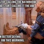 Patriots bathroom/football storage | I DECIDED TO STOP CALLING THE BATHROOM THE "JOHN" AND START CALLING IT THE JIM; I FEEL SO MUCH BETTER SAYING I WENT TO THE JIM THIS MORNING. | image tagged in patriots bathroom/football storage | made w/ Imgflip meme maker