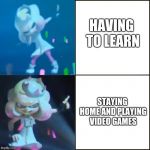 Pearl Approves (Splatoon) | HAVING TO LEARN; STAYING HOME AND PLAYING VIDEO GAMES | image tagged in pearl approves splatoon | made w/ Imgflip meme maker