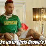 I woke up in Chris Brown’s body | I woke up in Chris Brown’s body | image tagged in freaky friday | made w/ Imgflip meme maker