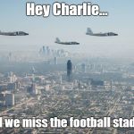 Do Not Text And Fly-By | Hey Charlie... How'd we miss the football stadium? | image tagged in memes,miscalculation,football fly-over,texting | made w/ Imgflip meme maker