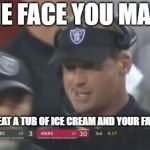 Jon Gruden is frozen | THE FACE YOU MAKE; WHEN YOU EAT A TUB OF ICE CREAM AND YOUR FACE FREEZES. | image tagged in jon gruden the face you make,nfl football,memes,ice cream,frozen,brain freeze | made w/ Imgflip meme maker