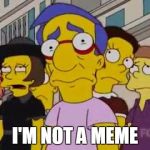 i'm not a meme | I'M NOT A MEME | image tagged in sad milhouse,milhouse | made w/ Imgflip meme maker
