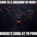 The light in the darkness | COOL EVERYONE IS A SHADOW OF WHO THEY WERE, NOW WHERE'S SORA AT TO PURGE IT? | image tagged in the evil roster,sora,light,super smash bros,the world of light | made w/ Imgflip meme maker