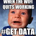WIFI BABY | WHEN THE WIFI QUITS WORKING; #GET DATA | image tagged in wifi baby | made w/ Imgflip meme maker