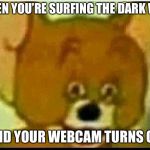 Jerry  | WHEN YOU’RE SURFING THE DARK WEB; AND YOUR WEBCAM TURNS ON | image tagged in jerry | made w/ Imgflip meme maker