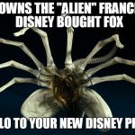 New Disney Princess | FOX OWNS THE "ALIEN" FRANCHISE; DISNEY BOUGHT FOX; SAY HELLO TO YOUR NEW DISNEY PRINCESS | image tagged in facehugger - alien,disney,princess,fox | made w/ Imgflip meme maker
