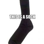 Random sock | THIS IS A SOCK | image tagged in random sock | made w/ Imgflip meme maker