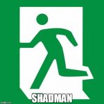 SHADMAN | SHADMAN | image tagged in exit,shadman | made w/ Imgflip meme maker