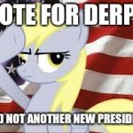 Patriotic Derpy Hooves | VOTE FOR DERPY; AND NOT ANOTHER NEW PRESIDENT | image tagged in patriotic derpy hooves | made w/ Imgflip meme maker