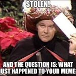 Envelope please | STOLEN! AND THE QUESTION IS: WHAT JUST HAPPENED TO YOUR MEME? | image tagged in carnak,johnny carson,stolen meme | made w/ Imgflip meme maker