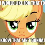 I would like for that to happen. | REALLY? I WOULD LIKE FOR THAT TO HAPPEN. SADLY, I KNOW THAT AIN'T GONNA HAPPEN. | image tagged in applejack with eyebrow,memes,applejack,my little pony,my little pony friendship is magic,funny | made w/ Imgflip meme maker