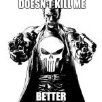 Punisher | WHAT DOESN'T KILL ME; BETTER START RUNNING | image tagged in punisher | made w/ Imgflip meme maker