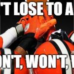 Look how that turned out | WE WON'T LOSE TO A ROOKIE! WE WON'T, WON'T, WON'T! | image tagged in cleveland browns,nfl,patrick mahomes,kansas city chiefs | made w/ Imgflip meme maker
