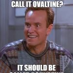 I like memes you don't have to think about. | WHY DO THEY CALL IT OVALTINE? IT SHOULD BE CALLED ROUNDTINE. | image tagged in kenny bania,seinfeld,ovaltine | made w/ Imgflip meme maker