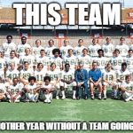 1972 Miami Dolphins | THIS TEAM; CAN ENJOY ANOTHER YEAR WITHOUT A TEAM GOING UNDEFEATED | image tagged in 1972 miami dolphins | made w/ Imgflip meme maker