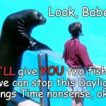 I can't believe we're still struggling with DST but can you imaging trying to 'splain it to a Sealion? | Look, Babe, I'LL give YOU two fish if we can stop this Daylight Savings Time nonsense, okay? I'LL; YOU | image tagged in seal gets the girl,daylight savings time,doesn't work for me,or sealions,or seals for that matter,douglie | made w/ Imgflip meme maker