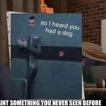 Draw something that doesn't exsist | PAINT SOMETHING YOU NEVER SEEN BEFORE | image tagged in draw something that doesn't exsist | made w/ Imgflip meme maker