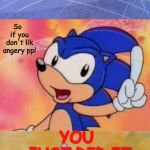 SONIC SAYS SATAM EP 65 | So  if you don't lik angery ppl; YOU JUST DID IT | image tagged in sanic sez,scumbag | made w/ Imgflip meme maker