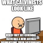 What Are Those? | WHAT CALVINISTS LOOK LIKE; WHEN THEY SEE CEREBRAL FAITH HAS A NEW ARTICLE DISMANTLING THEIR SOTERIOLOGY | image tagged in what are those | made w/ Imgflip meme maker