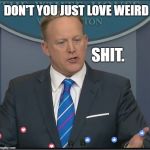 Shit | DON'T YOU JUST LOVE WEIRD; SHIT. | image tagged in shit,spice of life,lets be weird,vote tomorrow,thats the day today 11-5-18 | made w/ Imgflip meme maker