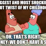 Oh, that's right honey, we don't have a son | BIGGEST AND MOST SHOCKING PLOT TWIST OF MY CHILDHOOD:; OH, THAT'S RIGHT HONEY, WE DON'T HAVE A SON | image tagged in oh that's right honey we don't have a son | made w/ Imgflip meme maker