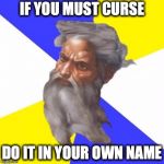 Advice God | IF YOU MUST CURSE DO IT IN YOUR OWN NAME | image tagged in memes,advice god,curse | made w/ Imgflip meme maker