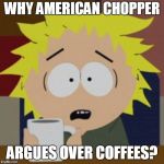 Tweek is shocked | WHY AMERICAN CHOPPER; ARGUES OVER COFFEES? | image tagged in tweek,american chopper argument,american chopper,coffee | made w/ Imgflip meme maker