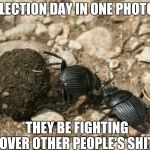 The next election  | ELECTION DAY IN ONE PHOTO; THEY BE FIGHTING OVER OTHER PEOPLE'S SHIT | image tagged in the next election | made w/ Imgflip meme maker