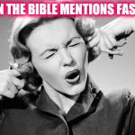 Fingers In Ears | WHEN THE BIBLE MENTIONS FASTING | image tagged in fingers in ears | made w/ Imgflip meme maker
