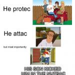 Hank protec but he also attac | HIS SON KICKED HIM IN THE NUTSAC | image tagged in he protec,hank hill,king of the hill,balls | made w/ Imgflip meme maker