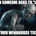 Gollum  | WHEN SOMEONE ASKS TO "LOOK"; AT YOUR WINAHOUSE TICKET | image tagged in gollum | made w/ Imgflip meme maker