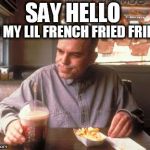 Sling Blade vegan french fried taters | SAY HELLO; TO MY LIL FRENCH FRIED FRIEND | image tagged in sling blade vegan french fried taters | made w/ Imgflip meme maker