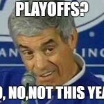 PLAYOFFS | PLAYOFFS? NO, NO,NOT THIS YEAR | image tagged in playoffs | made w/ Imgflip meme maker