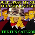 Lenny | SHOULD I POST MY MEME IN THE CAT'S CATEGORY; OR THE FUN CATEGORY? | image tagged in lenny | made w/ Imgflip meme maker