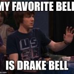 Drake bell | MY FAVORITE BELL; IS DRAKE BELL | image tagged in drake bell | made w/ Imgflip meme maker