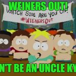 Weiners Out | WEINERS OUT! DON'T BE AN UNCLE KYLE! | image tagged in weiners out | made w/ Imgflip meme maker