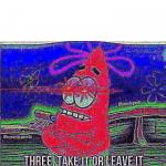 Patrick Take it or leave it