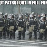 Riot Police Rain Storm | THOT PATROL OUT IN FULL FORCE | image tagged in riot police rain storm | made w/ Imgflip meme maker