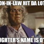 Madea | MY SON-IN-LAW HIT DA LOTTERY; MY DAUGHTER'S NAME IS D'LOTERY | image tagged in madea | made w/ Imgflip meme maker