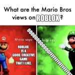 Why did I make this? | ROBLOX; ROBLOX IS A GOOD, CREATIVE GAME THAT I LIKE. OOOOOOOOOOOOFFFFFFFFFFFFFFFFFFF | image tagged in mario bros views,super mario bros,roblox,memes,oof,luigi | made w/ Imgflip meme maker