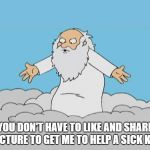God Cloud Dios Nube | YOU DON'T HAVE TO LIKE AND SHARE A PICTURE TO GET ME TO HELP A SICK KID!!! | image tagged in god cloud dios nube | made w/ Imgflip meme maker