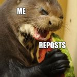 Self Loathing Otter | ME REPOSTS | image tagged in memes,self loathing otter | made w/ Imgflip meme maker