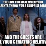 Rocky Horror Picture Show | THE FACE YOU MAKE WHEN YOUR PARENTS THROW YOU A SURPRISE PARTY... AND THE GUESTS ARE ALL YOUR GERIATRIC RELATIVES | image tagged in rocky horror picture show | made w/ Imgflip meme maker