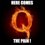 QANON | HERE COMES; THE PAIN ! | image tagged in qanon | made w/ Imgflip meme maker