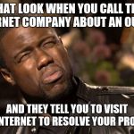 WHAT?! | THAT LOOK WHEN YOU CALL THE INTERNET COMPANY ABOUT AN OUTAGE; AND THEY TELL YOU TO VISIT THE INTERNET TO RESOLVE YOUR PROBLEM | image tagged in kevin hart,memes,funny memes | made w/ Imgflip meme maker
