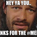 Roman Reigns LOL | HEY YA YOU.. THANKS FOR THE #MEMES | image tagged in roman reigns lol | made w/ Imgflip meme maker